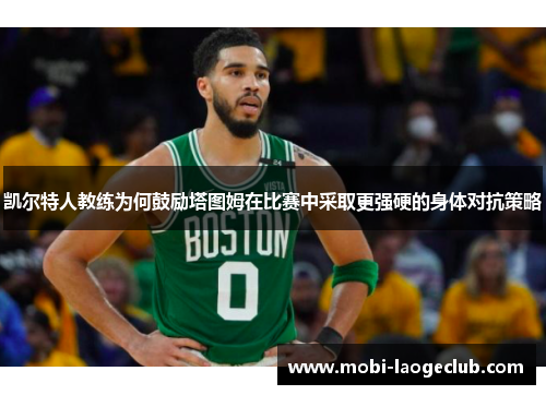 凯尔特人教练为何鼓励塔图姆在比赛中采取更强硬的身体对抗策略