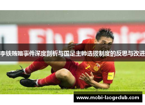 李铁贿赂事件深度剖析与国足主帅选拔制度的反思与改进