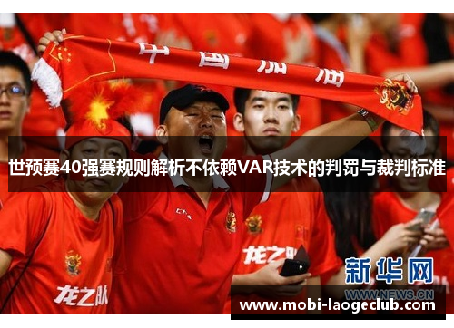 世预赛40强赛规则解析不依赖VAR技术的判罚与裁判标准