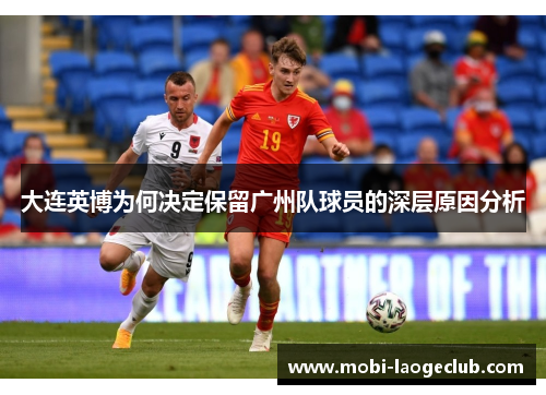 大连英博为何决定保留广州队球员的深层原因分析