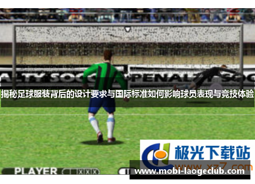 揭秘足球服装背后的设计要求与国际标准如何影响球员表现与竞技体验