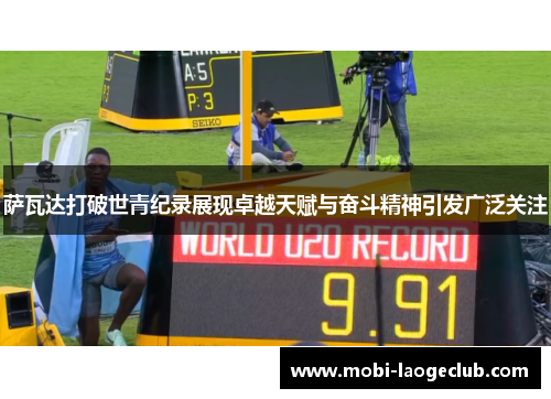 萨瓦达打破世青纪录展现卓越天赋与奋斗精神引发广泛关注 萨瓦达打破世青纪录展现卓越天赋与奋斗精神引发广泛关注