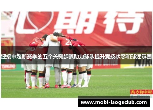迎接中超新赛季的五个关键步骤助力球队提升竞技状态和球迷氛围 迎接中超新赛季的五个关键步骤助力球队提升竞技状态和球迷氛围