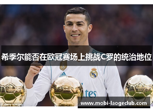 希季尔能否在欧冠赛场上挑战C罗的统治地位 希季尔能否在欧冠赛场上挑战C罗的统治地位