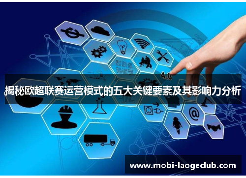 揭秘欧超联赛运营模式的五大关键要素及其影响力分析 揭秘欧超联赛运营模式的五大关键要素及其影响力分析