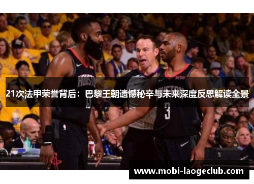 21次法甲荣誉背后:巴黎王朝遗憾秘辛与未来深度反思解读全景 21次法甲荣誉背后:巴黎王朝遗憾秘辛与未来深度反思解读全景