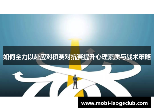 如何全力以赴应对棋赛对抗赛提升心理素质与战术策略
