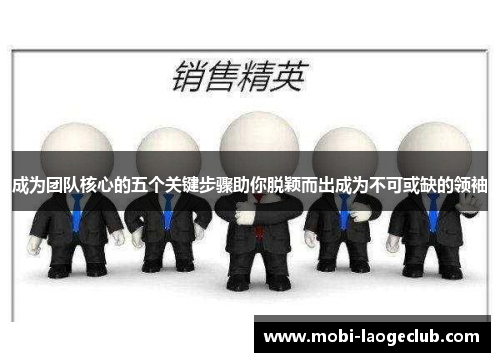 成为团队核心的五个关键步骤助你脱颖而出成为不可或缺的领袖