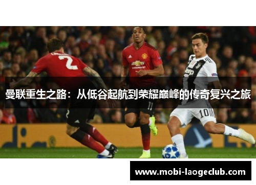 曼联重生之路：从低谷起航到荣耀巅峰的传奇复兴之旅