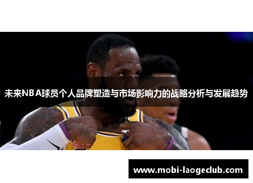 未来NBA球员个人品牌塑造与市场影响力的战略分析与发展趋势