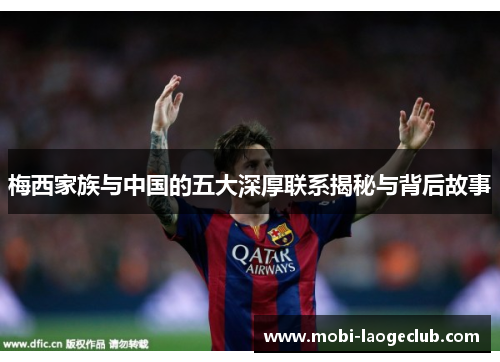 梅西家族与中国的五大深厚联系揭秘与背后故事