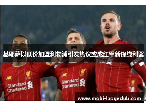基耶萨以低价加盟利物浦引发热议或成红军新锋线利器 基耶萨以低价加盟利物浦引发热议或成红军新锋线利器