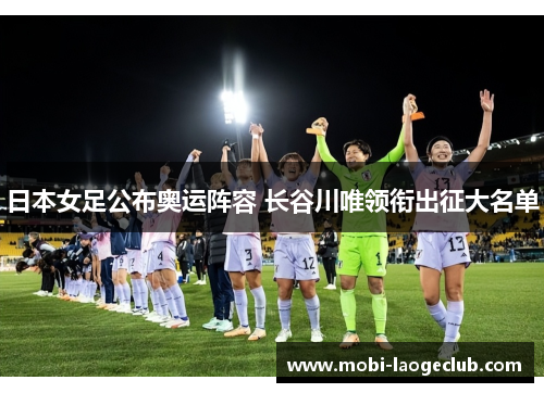 日本女足公布奥运阵容 长谷川唯领衔出征大名单