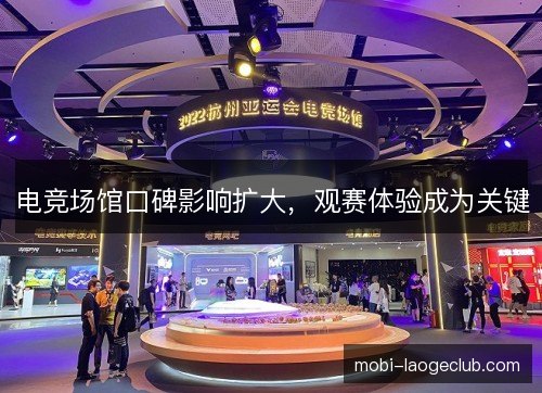 电竞场馆口碑影响扩大，观赛体验成为关键